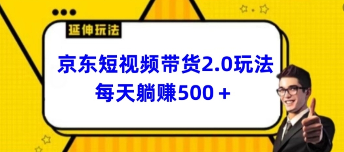 2024最新京东短视频带货2.0玩法，每天3分钟，日入500+【揭秘】-创富资源库